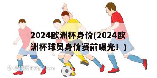 2024欧洲杯身价(2024欧洲杯球员身价赛前曝光！)