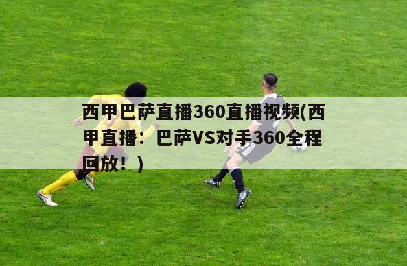 西甲巴萨直播360直播视频(西甲直播：巴萨VS对手360全程回放！)